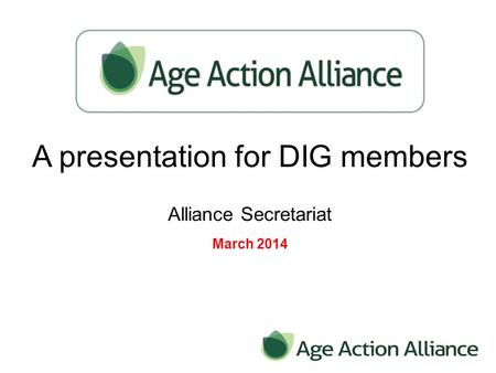 A presentation for DIG members Alliance Secretariat March 2014.