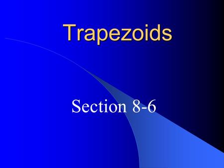 Trapezoids Section 8-6. trapezoid – a quadrilateral with exactly one pair of parallel sides The parallel sides are called bases. The nonparallel sides.