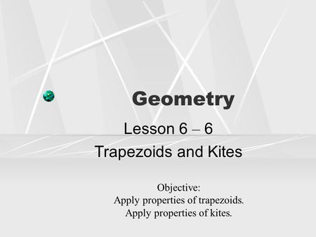 Lesson 6 – 6 Trapezoids and Kites