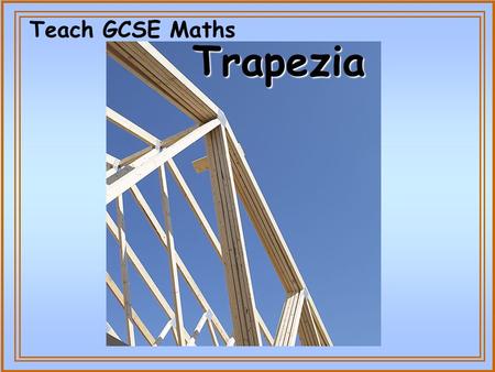 Teach GCSE Maths Trapezia. © Christine Crisp Certain images and/or photos on this presentation are the copyrighted property of JupiterImages and are.