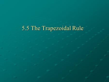 5.5 The Trapezoidal Rule. I. Trapezoidal Rule A.) Area of a Trapezoid -