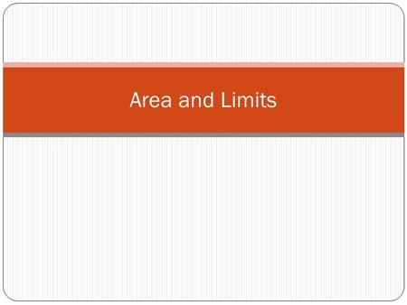 Area and Limits. Question One Using geometry, find the area of the shaded region under the curve f(x) = 4.9 from x = 0 to x = 10. Area of a rectangle: