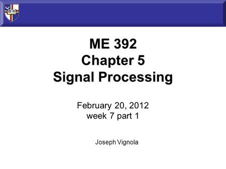 ME 392 Chapter 5 Signal Processing ME 392 Chapter 5 Signal Processing February 20, 2012 week 7 part 1 Joseph Vignola.