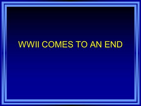 WWII COMES TO AN END. BATTLE OF THE BULGE Allies move on Germany from the west Soviets move in from the east Hitler counter attacks in west hoping to.