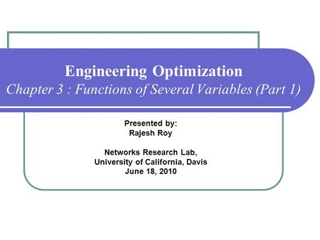 Engineering Optimization Chapter 3 : Functions of Several Variables (Part 1) Presented by: Rajesh Roy Networks Research Lab, University of California,