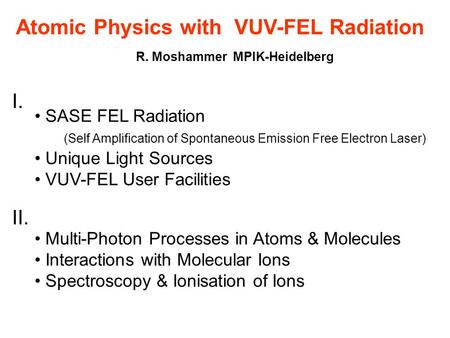 Atomic Physics with VUV-FEL Radiation R. Moshammer MPIK-Heidelberg SASE FEL Radiation (Self Amplification of Spontaneous Emission Free Electron Laser)