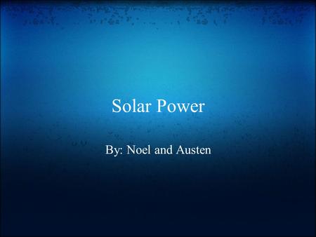 Solar Power By: Noel and Austen. pros and cons cons the solar power panels are soooo expensive. cause of smog running around the earth we can't get solar.