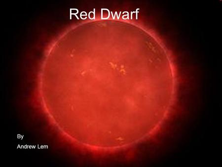 Red Dwarf By Andrew Lem. The red dwarf is the most common star in our galaxy, they cover around 70% or our galaxy The red dwarf is the most common star.