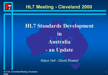 HL7 HL7 Int. Commitee Meeting, Cleveland, 2000 1 HL7 Meeting - Cleveland 2000 HL7 Standards Development in Australia - an Update Klaus Veil - David Rowed.