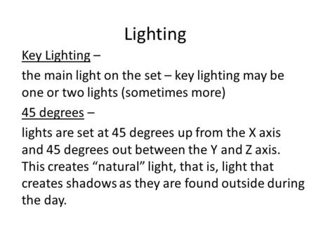 Lighting Key Lighting – the main light on the set – key lighting may be one or two lights (sometimes more) 45 degrees – lights are set at 45 degrees up.