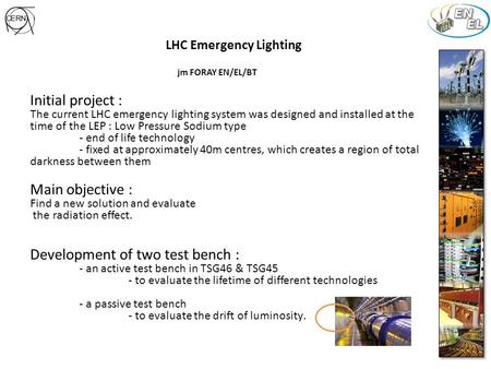 LHC Emergency Lighting jm FORAY EN/EL/BT Initial project : The current LHC emergency lighting system was designed and installed at the time of the LEP.