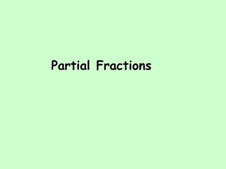 Partial Fractions.