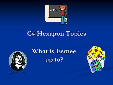 C4 Hexagon Topics What is Esmee up to?. Our C4 Hexagon Esmee is just about to complete her last A Level maths topics. Here they are: Esmee is just about.