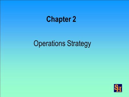 Chapter 2 Operations Strategy Ch 2 - 2 © 2000 by Prentice-Hall Inc Russell/Taylor Oper Mgt 3/e Strategy Formulation 1. Define primary task 2. Assess.