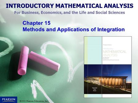 INTRODUCTORY MATHEMATICAL ANALYSIS For Business, Economics, and the Life and Social Sciences  2011 Pearson Education, Inc. Chapter 15 Methods and Applications.