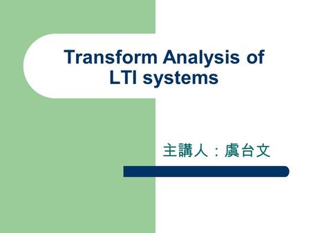 Transform Analysis of LTI systems 主講人：虞台文. Content The Frequency Response of LTI systems Systems Characterized by Constant- Coefficient Difference Equations.