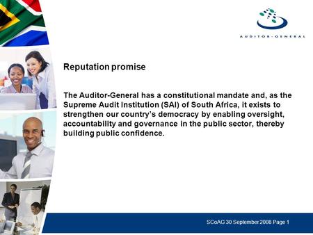 SCoAG 30 September 2008 Page 1 Reputation promise The Auditor-General has a constitutional mandate and, as the Supreme Audit Institution (SAI) of South.