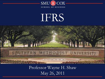 IFRS Professor Wayne H. Shaw May 26, 2011 IFRS. Where were we last year? Summary of SEC Position.