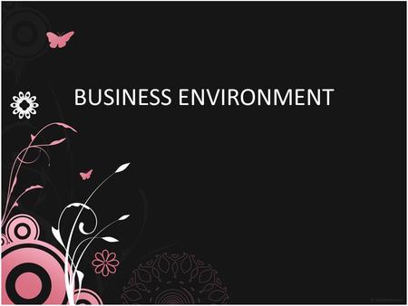 BUSINESS ENVIRONMENT. Environment is our surrounding. The surroundings or conditions in which a person, animal, or plant lives or operates. Shumeet Grewal.