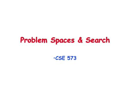 Problem Spaces & Search CSE 573. © Daniel S. Weld 2 Logistics Mailing list Reading Ch 4.2, Ch 6 Mini-Project I Partners Game Playing?