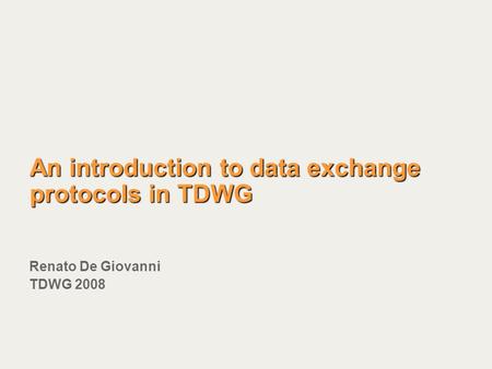 An introduction to data exchange protocols in TDWG Renato De Giovanni TDWG 2008.