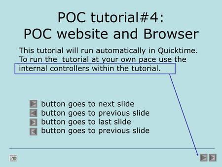 POC tutorial#4: POC website and Browser This tutorial will run automatically in Quicktime. To run the tutorial at your own pace use the internal controllers.