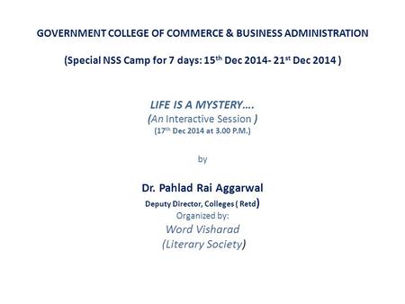 GOVERNMENT COLLEGE OF COMMERCE & BUSINESS ADMINISTRATION (Special NSS Camp for 7 days: 15 th Dec 2014- 21 st Dec 2014 ) LIFE IS A MYSTERY…. (An Interactive.