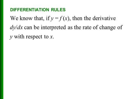 DIFFERENTIATION RULES We know that, if y = f (x), then the derivative dy/dx can be interpreted as the rate of change of y with respect to x.