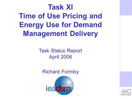 Task XI Time of Use Pricing and Energy Use for Demand Management Delivery Task Status Report April 2006 Richard Formby.