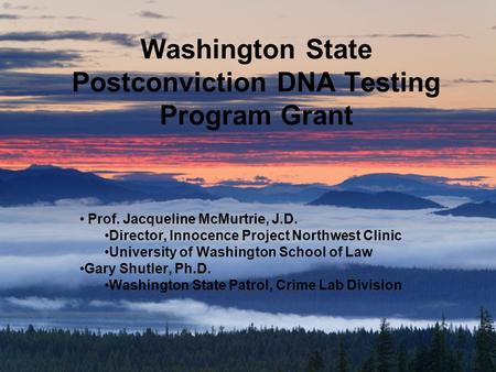 Washington State Postconviction DNA Testing Program Grant Prof. Jacqueline McMurtrie, J.D. Director, Innocence Project Northwest Clinic University of Washington.