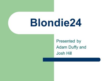 Blondie24 Presented by Adam Duffy and Josh Hill. Overview Introduction to new concepts Design of Blondie24 Testing and results Other approaches to checkers.