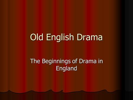 Old English Drama The Beginnings of Drama in England.