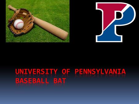 Topic:  The goal of my presentation is to convince the University of Pennsylvania to buy my type of bat.  I have researched and tested 3 different types.