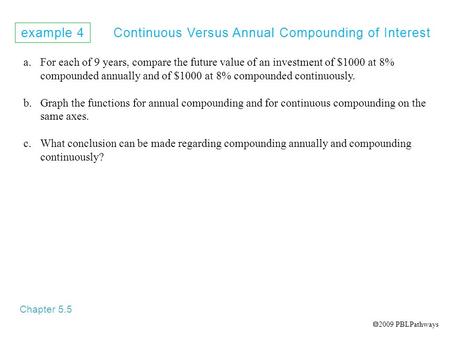 Example 4 Continuous Versus Annual Compounding of Interest Chapter 5.5 a.For each of 9 years, compare the future value of an investment of $1000 at 8%