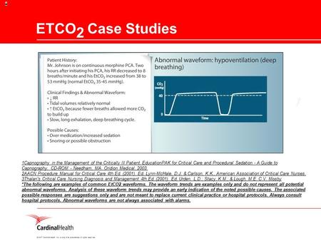 © 2007 Cardinal Health, Inc. or one of its subsidiaries. All rights reserved. 2 ETCO Case Studies 1Capnography in the Management of the Critically Ill.