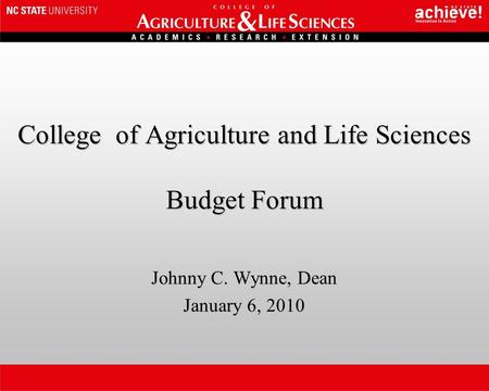 College of Agriculture and Life Sciences Budget Forum Johnny C. Wynne, Dean January 6, 2010.