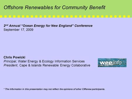 2 nd Annual “Ocean Energy for New England” Conference September 17, 2009 Chris Powicki Principal, Water Energy & Ecology Information Services President,