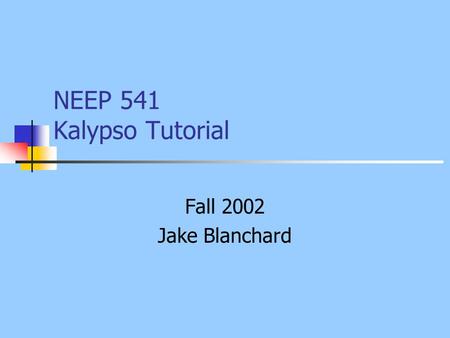 NEEP 541 Kalypso Tutorial Fall 2002 Jake Blanchard.