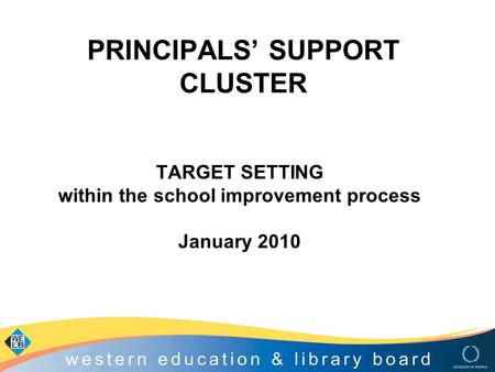 PRINCIPALS’ SUPPORT CLUSTER TARGET SETTING within the school improvement process January 2010.