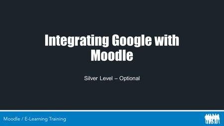 Integrating Google with Moodle Silver Level – Optional.