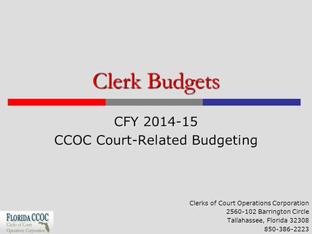 Clerk Budgets CFY 2014-15 CCOC Court-Related Budgeting Clerks of Court Operations Corporation 2560-102 Barrington Circle Tallahassee, Florida 32308 850-386-2223.