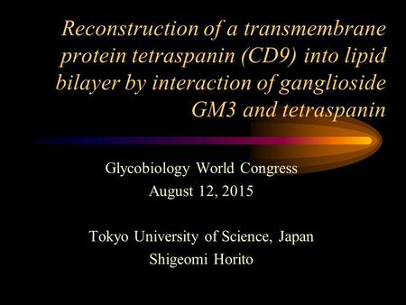 Reconstruction of a transmembrane protein tetraspanin (CD9) into lipid bilayer by interaction of ganglioside GM3 and tetraspanin Glycobiology World Congress.