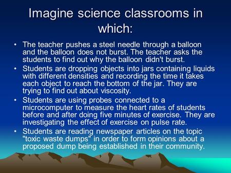 Imagine science classrooms in which: The teacher pushes a steel needle through a balloon and the balloon does not burst. The teacher asks the students.