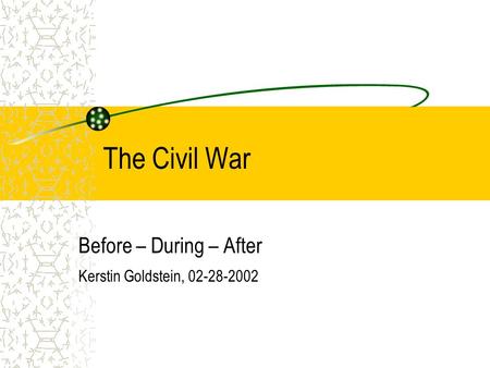 The Civil War Before – During – After Kerstin Goldstein, 02-28-2002.