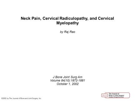 Neck Pain, Cervical Radiculopathy, and Cervical Myelopathy by Raj Rao J Bone Joint Surg Am Volume 84(10):1872-1881 October 1, 2002 ©2002 by The Journal.