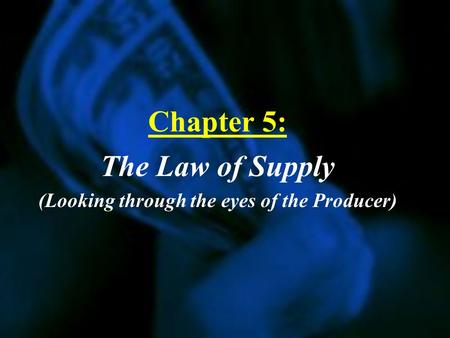 Chapter 5: The Law of Supply (Looking through the eyes of the Producer)