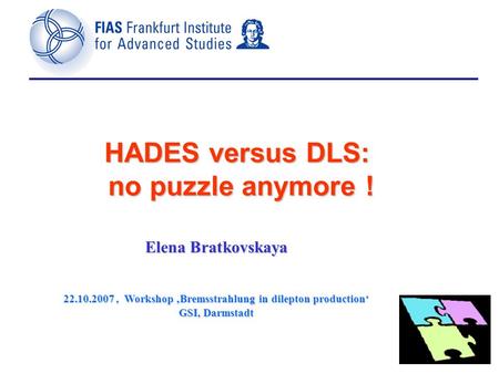 HADES versus DLS: no puzzle anymore ! Elena Bratkovskaya 22.10.2007, Workshop ‚Bremsstrahlung in dilepton production‘ GSI, Darmstadt.