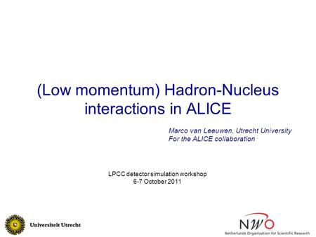 (Low momentum) Hadron-Nucleus interactions in ALICE Marco van Leeuwen, Utrecht University For the ALICE collaboration LPCC detector simulation workshop.