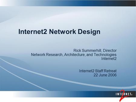 Internet2 Network Design Rick Summerhill, Director Network Research, Architecture, and Technologies Internet2 Internet2 Staff Retreat 22 June 2006.