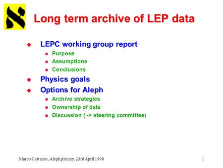 Marco Cattaneo, Aleph plenary, 23rd April 19981 Long term archive of LEP data  LEPC working group report Purpose Assumptions Conclusions  Physics goals.